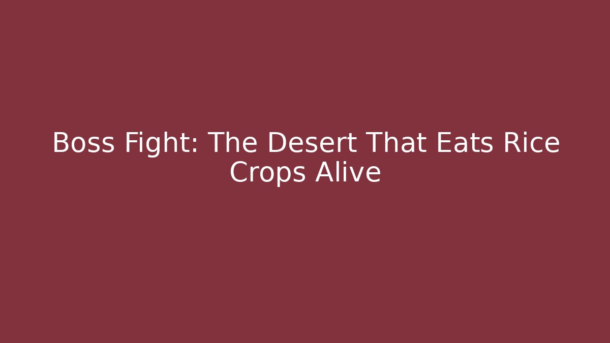 Boss Fight: The Desert That Eats Rice Crops Alive