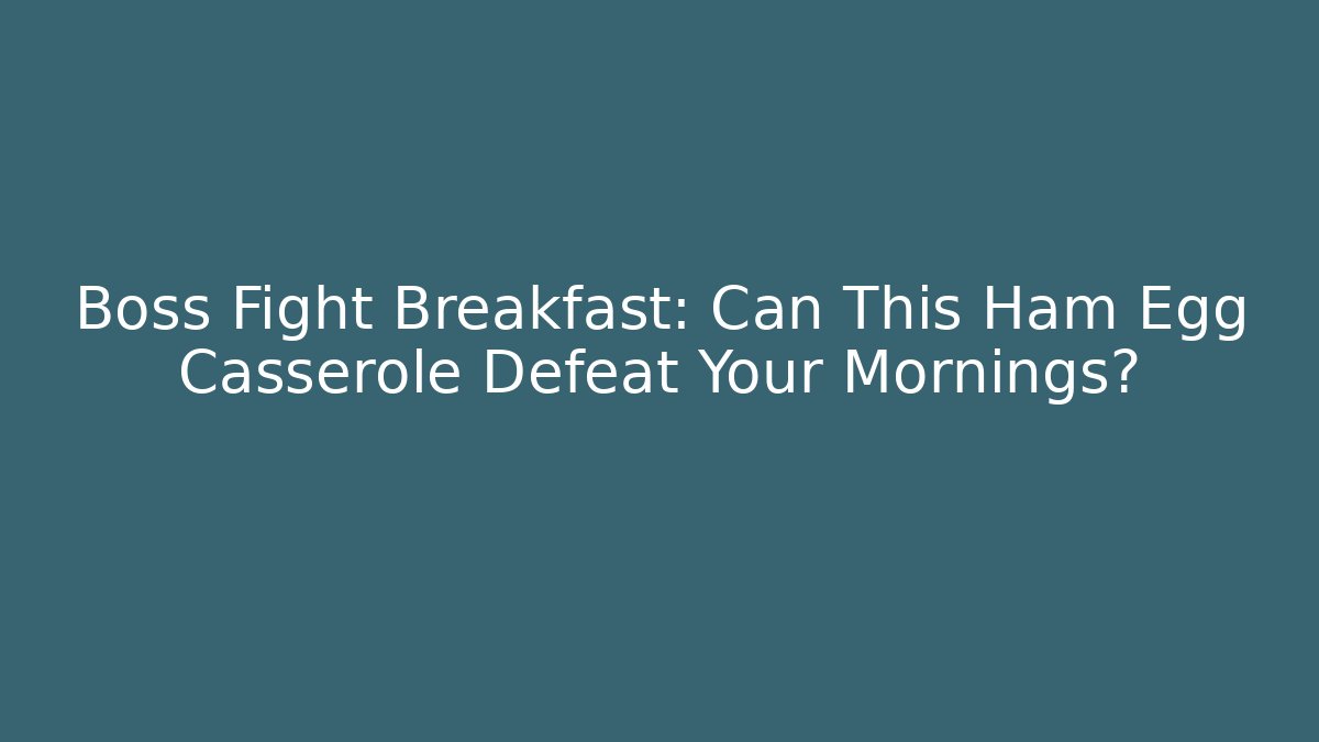 Boss Fight Breakfast: Can This Ham Egg Casserole Defeat Your Mornings?