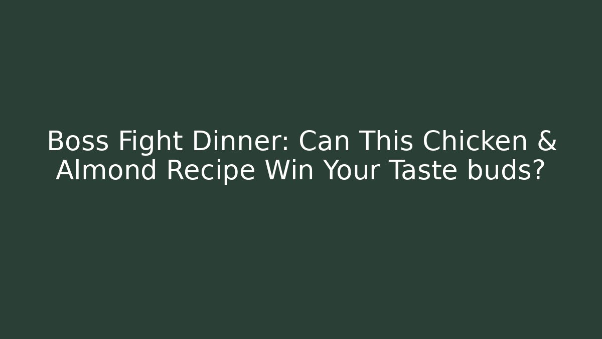 Boss Fight Dinner: Can This Chicken & Almond Recipe Win Your Taste buds?