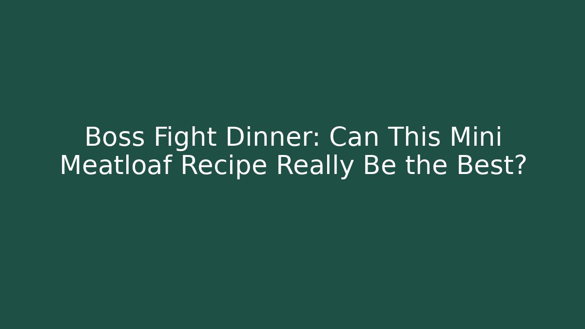 Boss Fight Dinner: Can This Mini Meatloaf Recipe Really Be the Best?