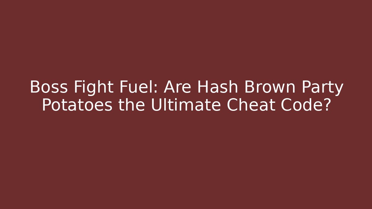 Boss Fight Fuel: Are Hash Brown Party Potatoes the Ultimate Cheat Code?