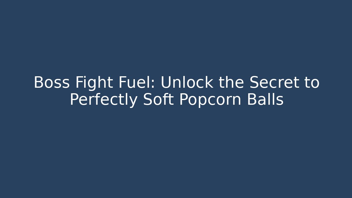 Boss Fight Fuel: Unlock the Secret to Perfectly Soft Popcorn Balls