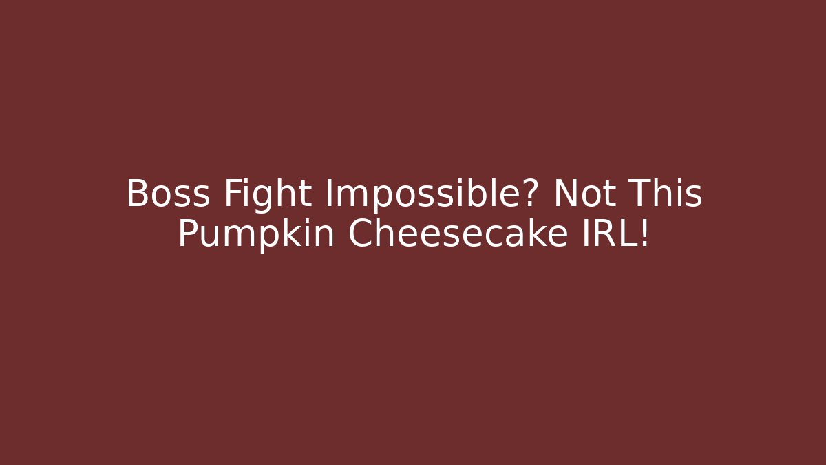 Boss Fight Impossible? Not This Pumpkin Cheesecake IRL!