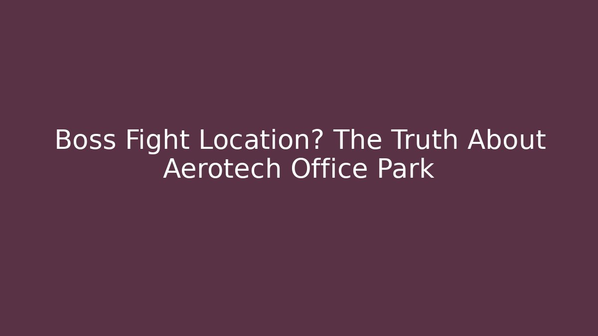 Boss Fight Location? The Truth About Aerotech Office Park