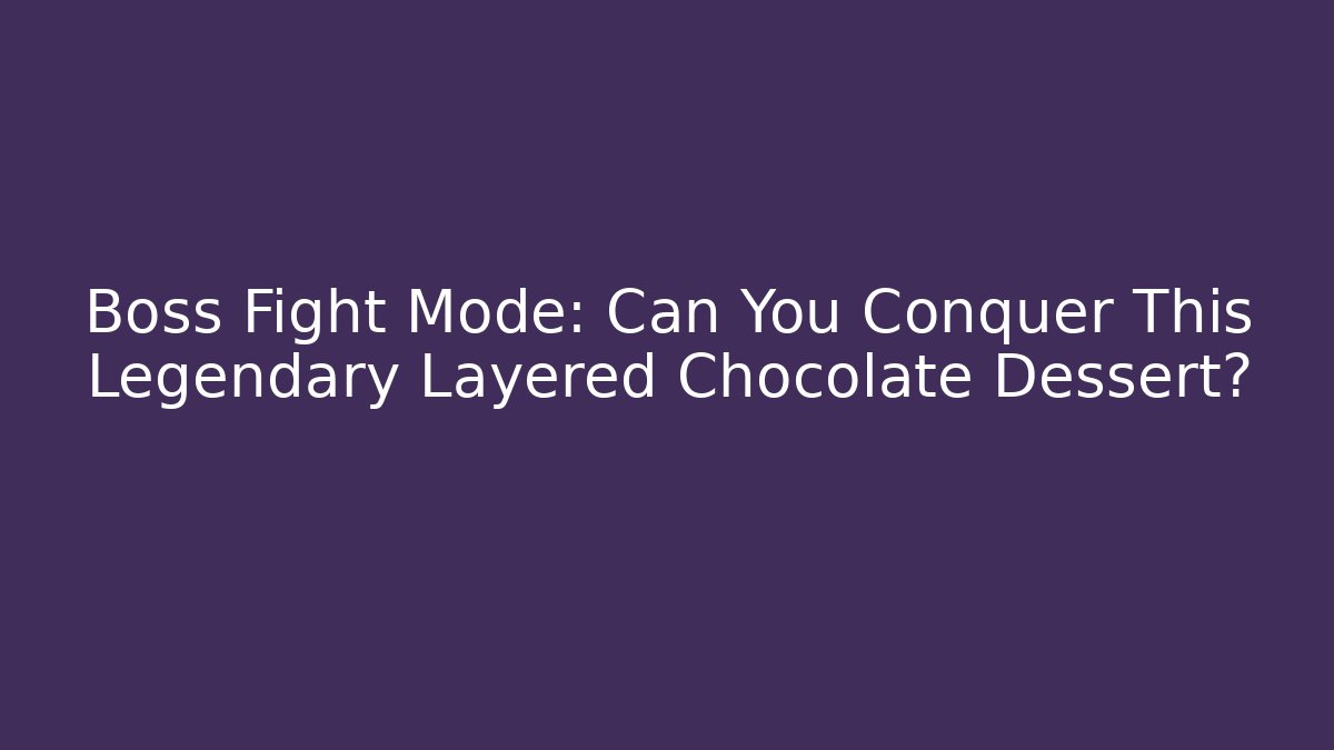 Boss Fight Mode: Can You Conquer This Legendary Layered Chocolate Dessert?