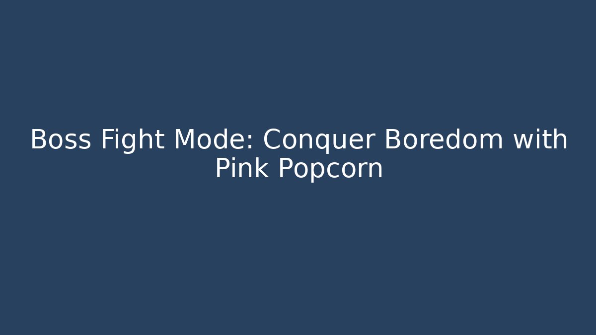 Boss Fight Mode: Conquer Boredom with Pink Popcorn