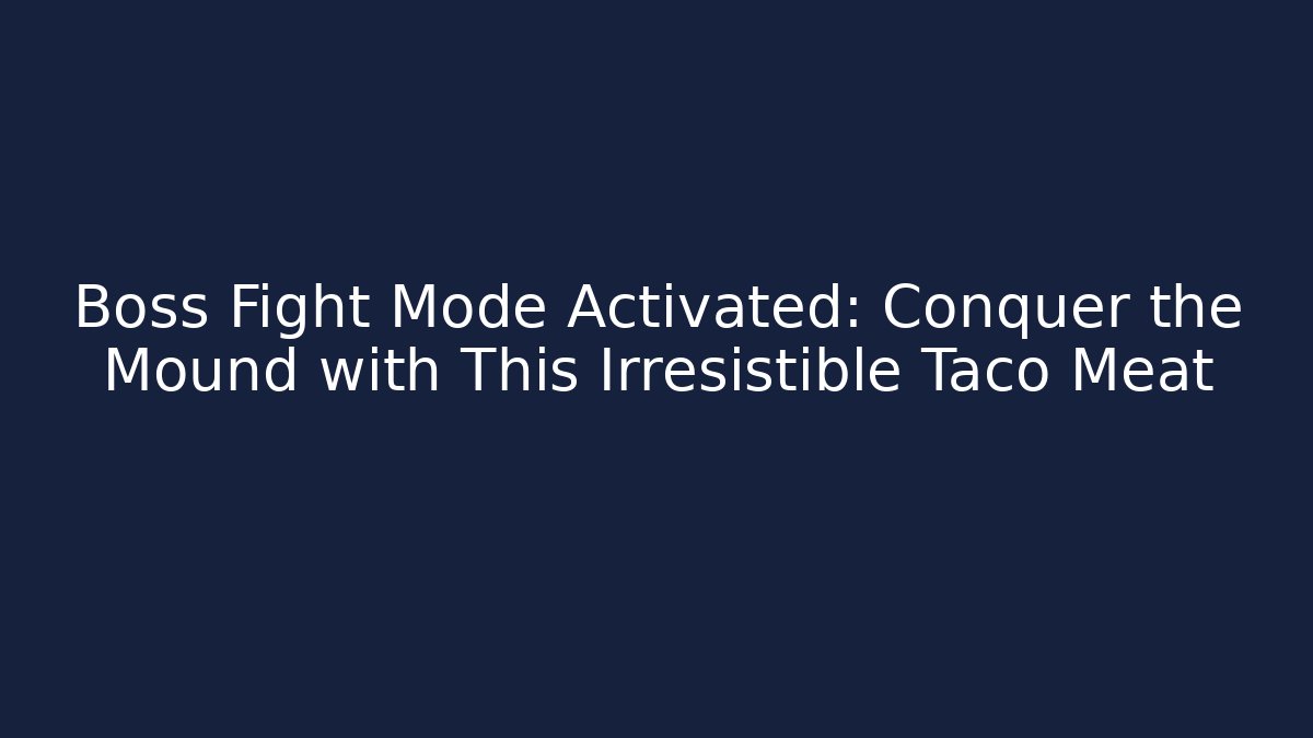 Boss Fight Mode Activated: Conquer the Mound with This Irresistible Taco Meat