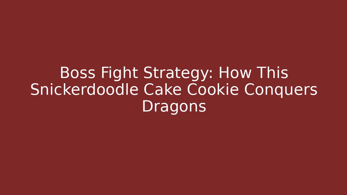 Boss Fight Strategy: How This Snickerdoodle Cake Cookie Conquers Dragons