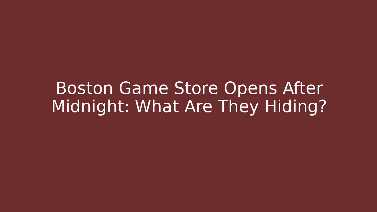 Boston Game Store Opens After Midnight: What Are They Hiding?