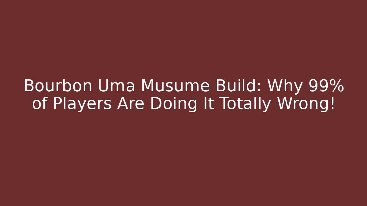 Bourbon Uma Musume Build: Why 99% of Players Are Doing It Totally Wrong!