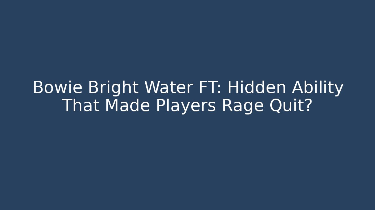 Bowie Bright Water FT: Hidden Ability That Made Players Rage Quit?