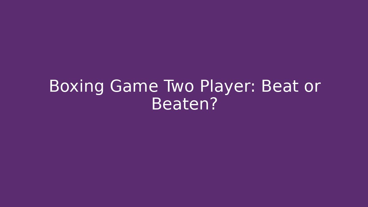 Boxing Game Two Player: Beat or Beaten?
