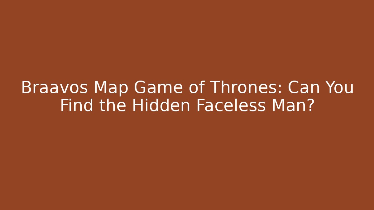 Braavos Map Game of Thrones: Can You Find the Hidden Faceless Man?