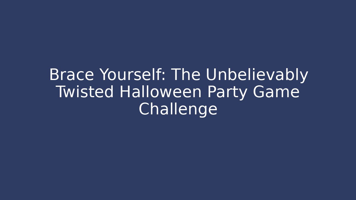 Brace Yourself: The Unbelievably Twisted Halloween Party Game Challenge