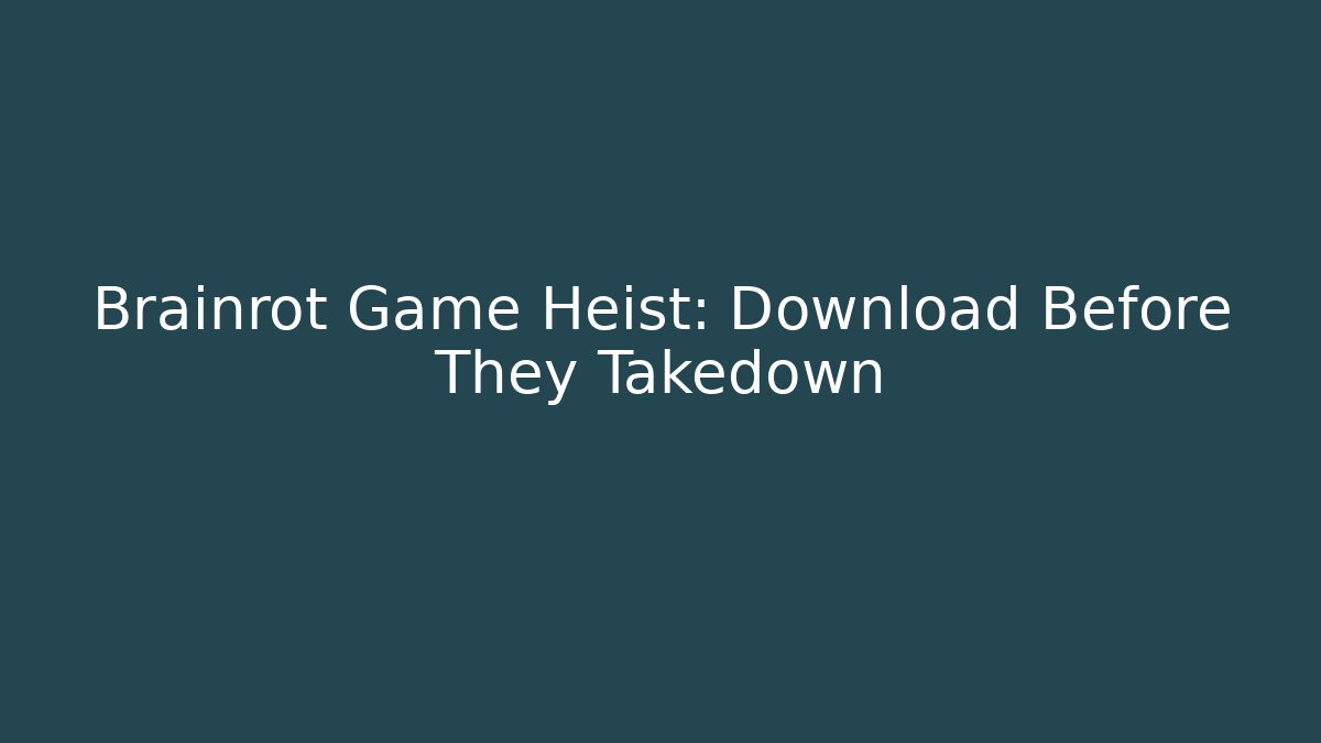 Brainrot Game Heist: Download Before They Takedown