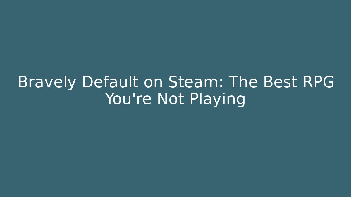 Bravely Default on Steam: The Best RPG You're Not Playing