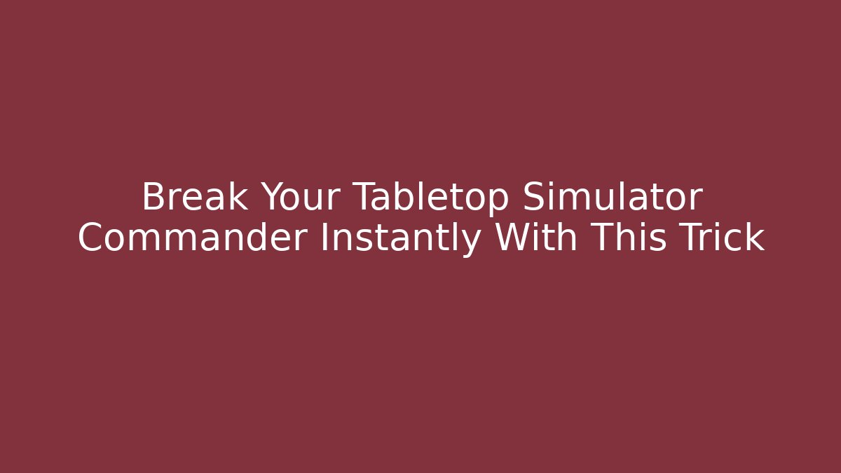 Break Your Tabletop Simulator Commander Instantly With This Trick