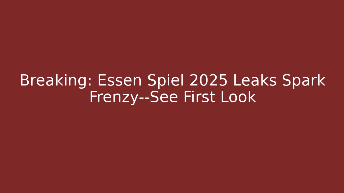 Breaking: Essen Spiel 2025 Leaks Spark Frenzy—See First Look