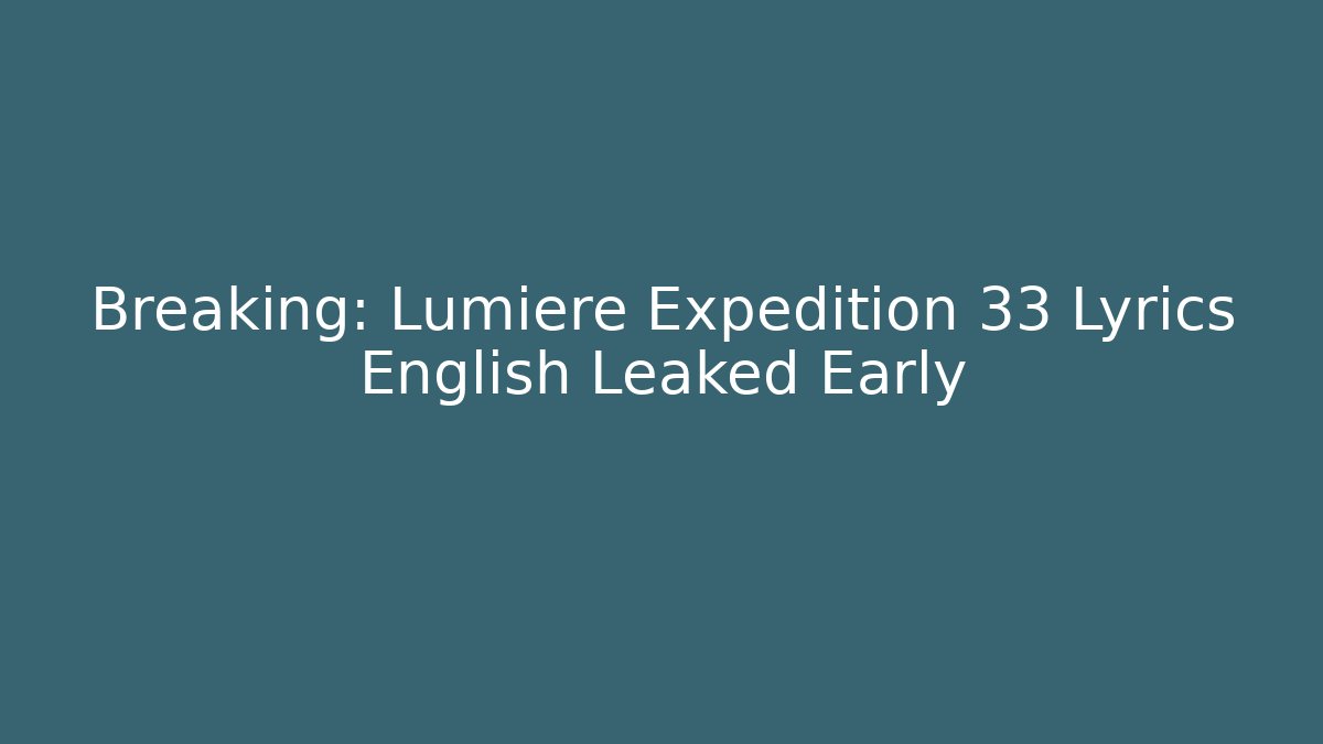 Breaking: Lumiere Expedition 33 Lyrics English Leaked Early - The Family Holidays