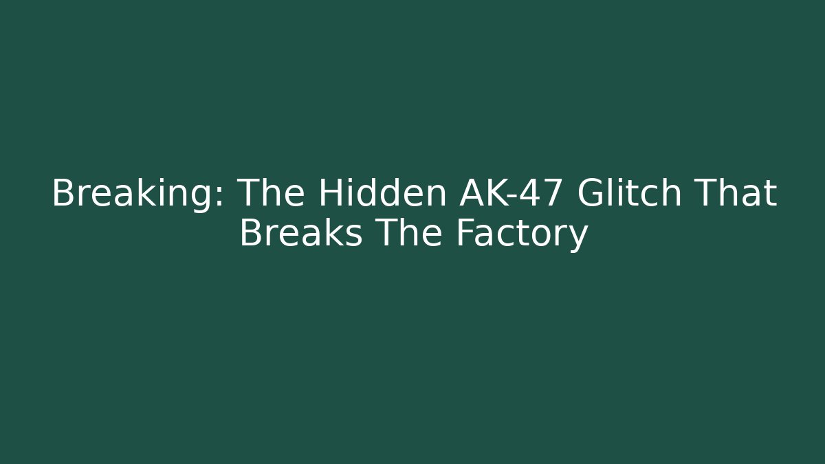 Breaking: The Hidden AK-47 Glitch That Breaks The Factory