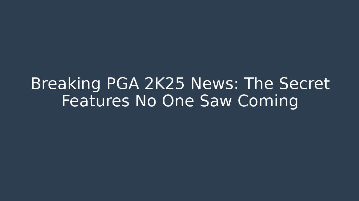 Breaking PGA 2K25 News: The Secret Features No One Saw Coming