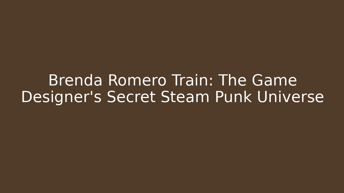 Brenda Romero Train: The Game Designer's Secret Steam Punk Universe