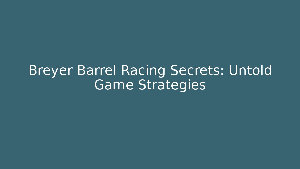 Breyer Barrel Racing Secrets: Untold Game Strategies
