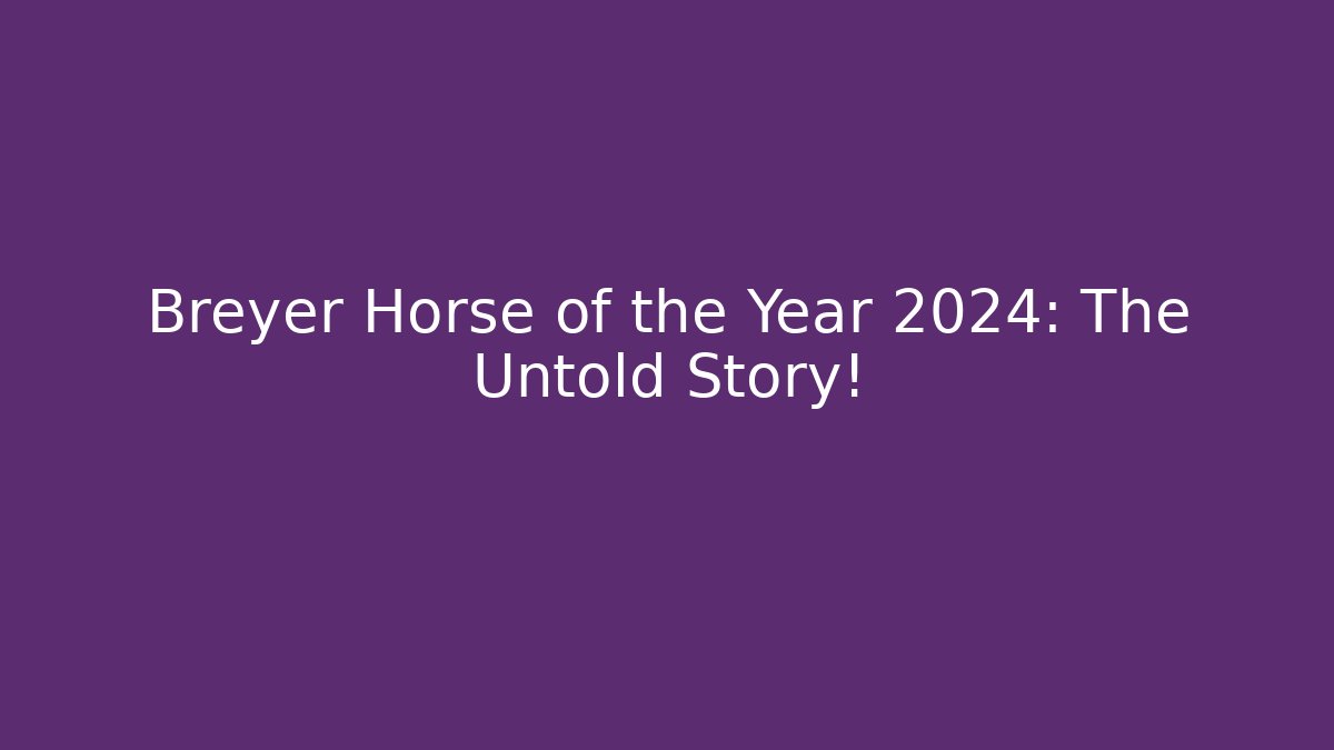 Breyer Horse of the Year 2024: The Untold Story!