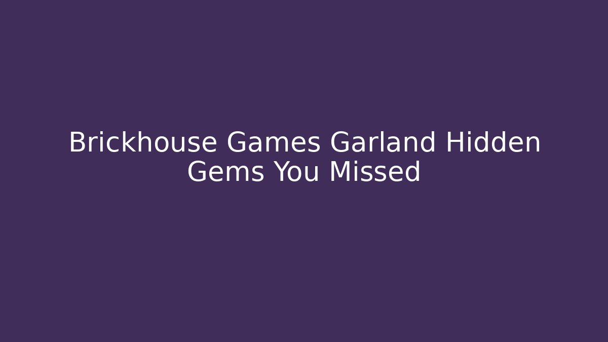 Brickhouse Games Garland Hidden Gems You Missed