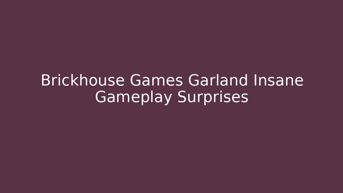 Brickhouse Games Garland Insane Gameplay Surprises