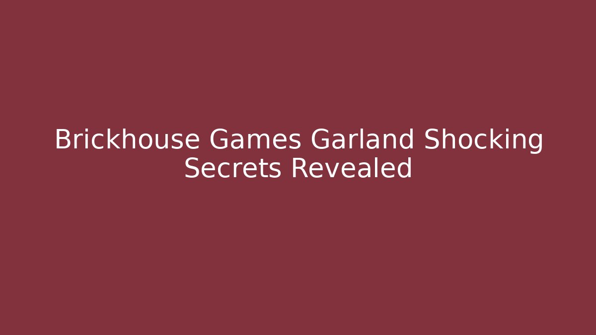 Brickhouse Games Garland Shocking Secrets Revealed