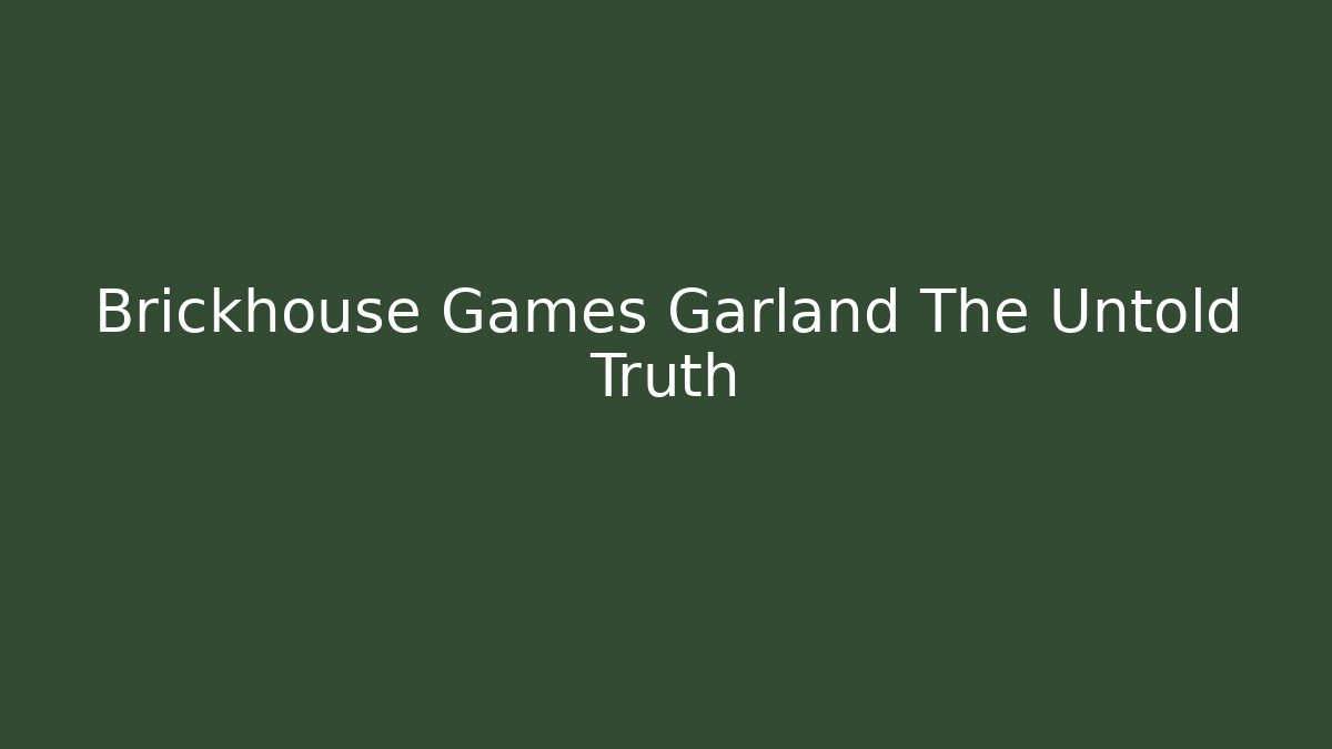 Brickhouse Games Garland The Untold Truth