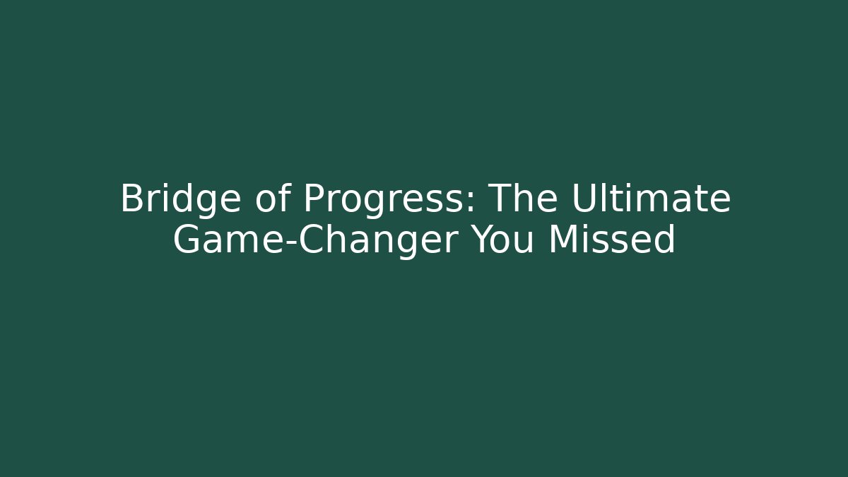 Bridge of Progress: The Ultimate Game-Changer You Missed