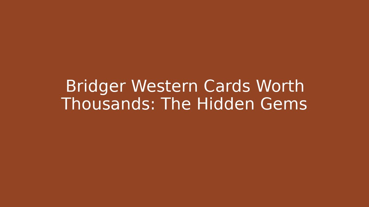 Bridger Western Cards Worth Thousands: The Hidden Gems