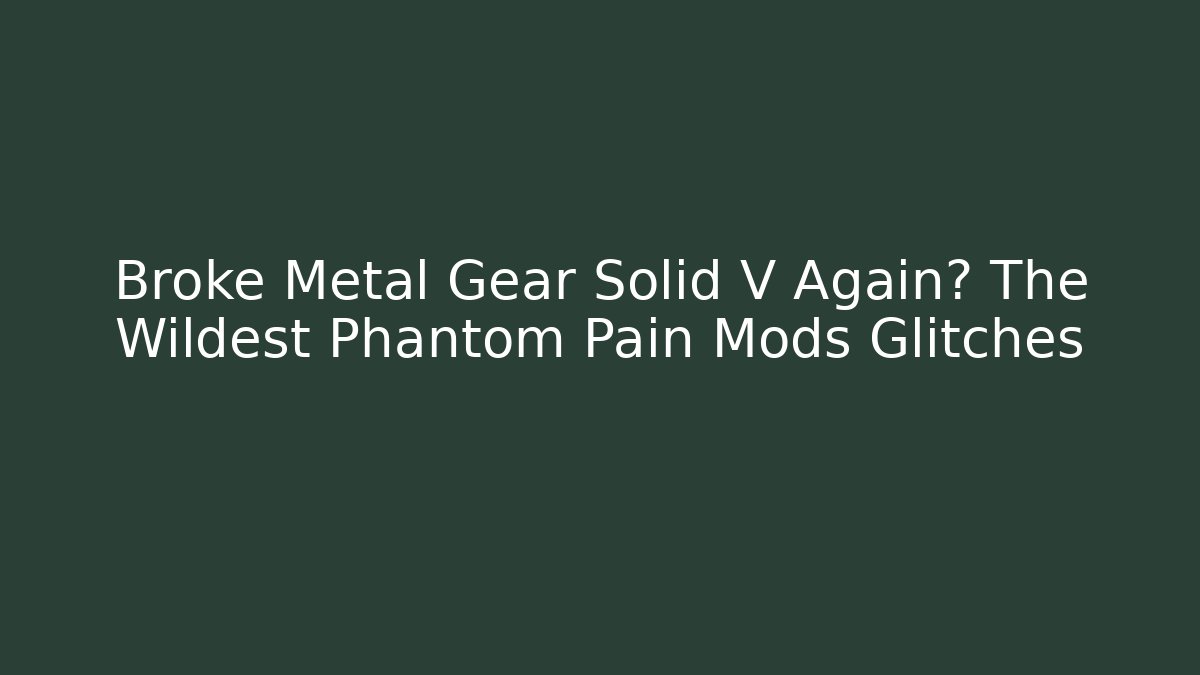 Broke Metal Gear Solid V Again? The Wildest Phantom Pain Mods Glitches