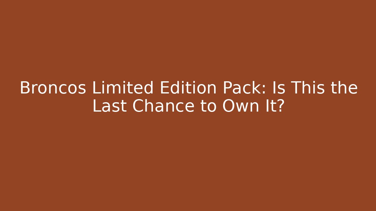 Broncos Limited Edition Pack: Is This the Last Chance to Own It?