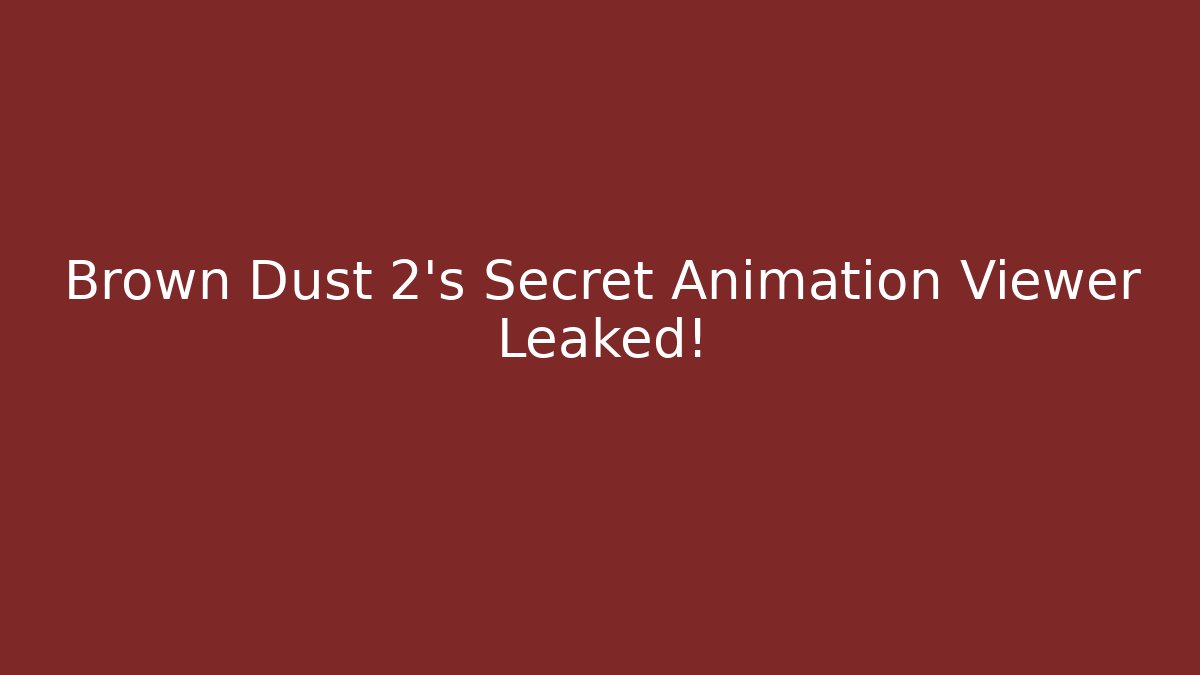 Brown Dust 2's Secret Animation Viewer Leaked!