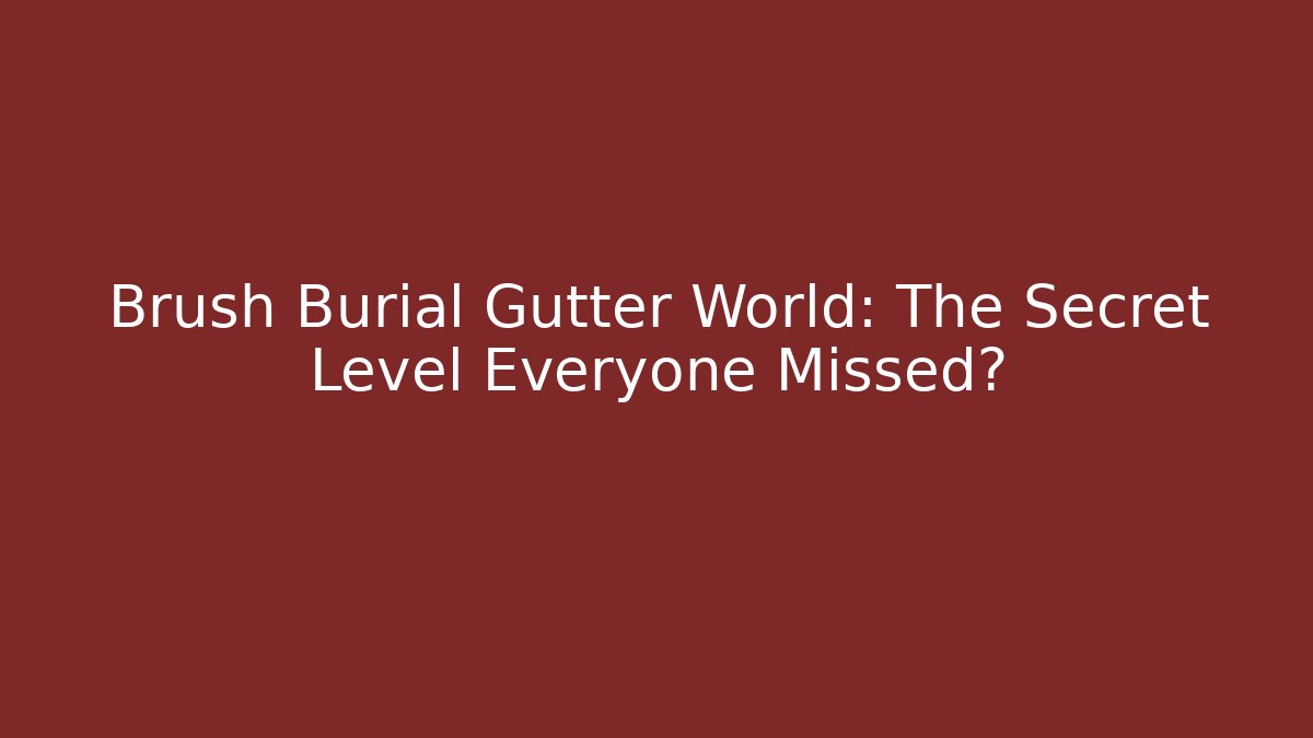 Brush Burial Gutter World: The Secret Level Everyone Missed?