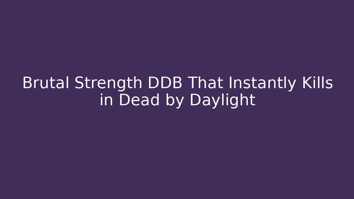 Brutal Strength DDB That Instantly Kills in Dead by Daylight
