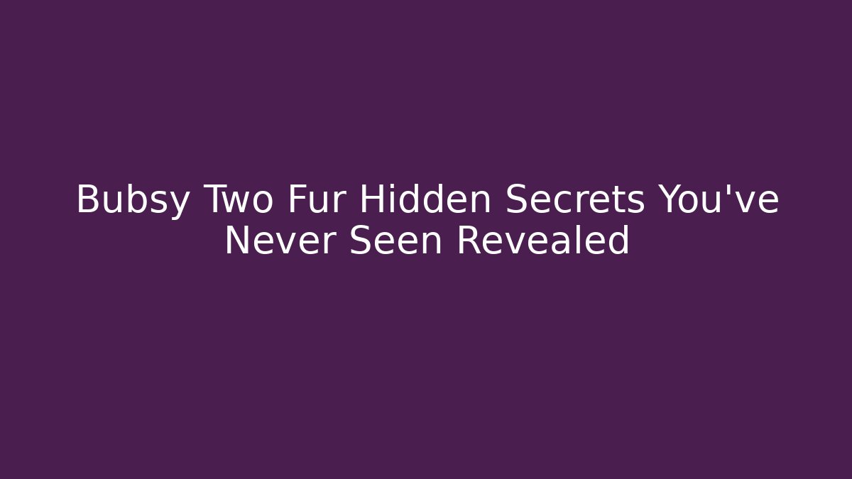 Bubsy Two Fur Hidden Secrets You’ve Never Seen Revealed