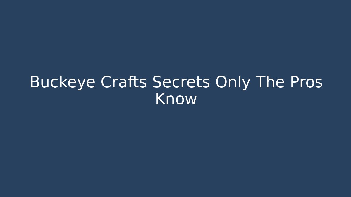 Buckeye Crafts Secrets Only The Pros Know - The Family Holidays
