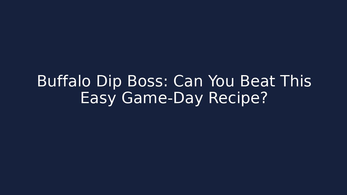 Buffalo Dip Boss: Can You Beat This Easy Game-Day Recipe?