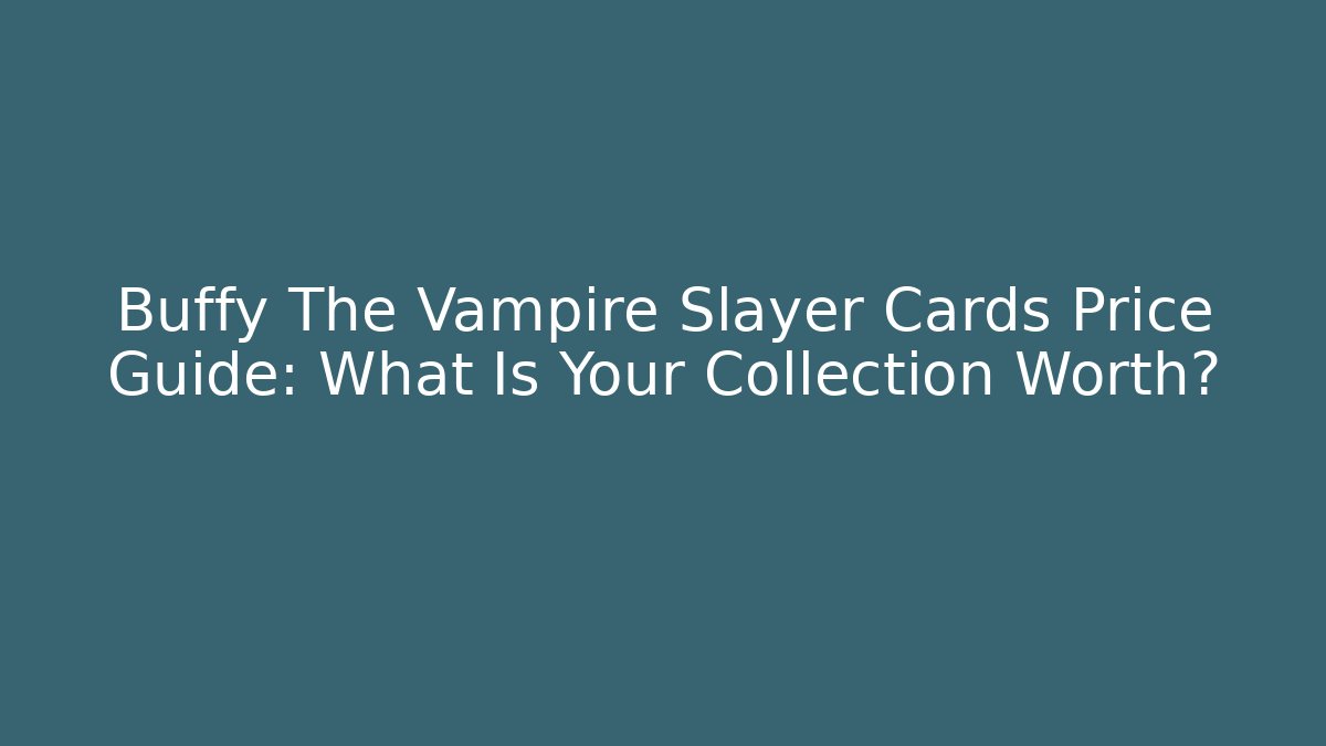 Buffy The Vampire Slayer Cards Price Guide: What Is Your Collection Worth?