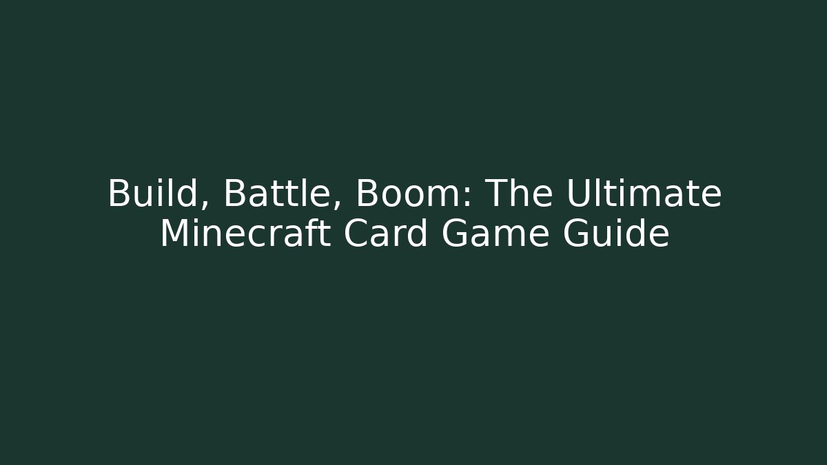 Build, Battle, Boom: The Ultimate Minecraft Card Game Guide