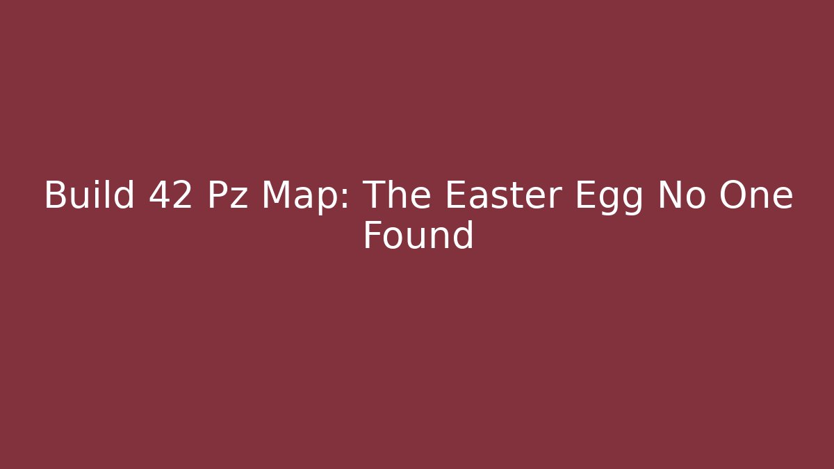 Build 42 Pz Map: The Easter Egg No One Found