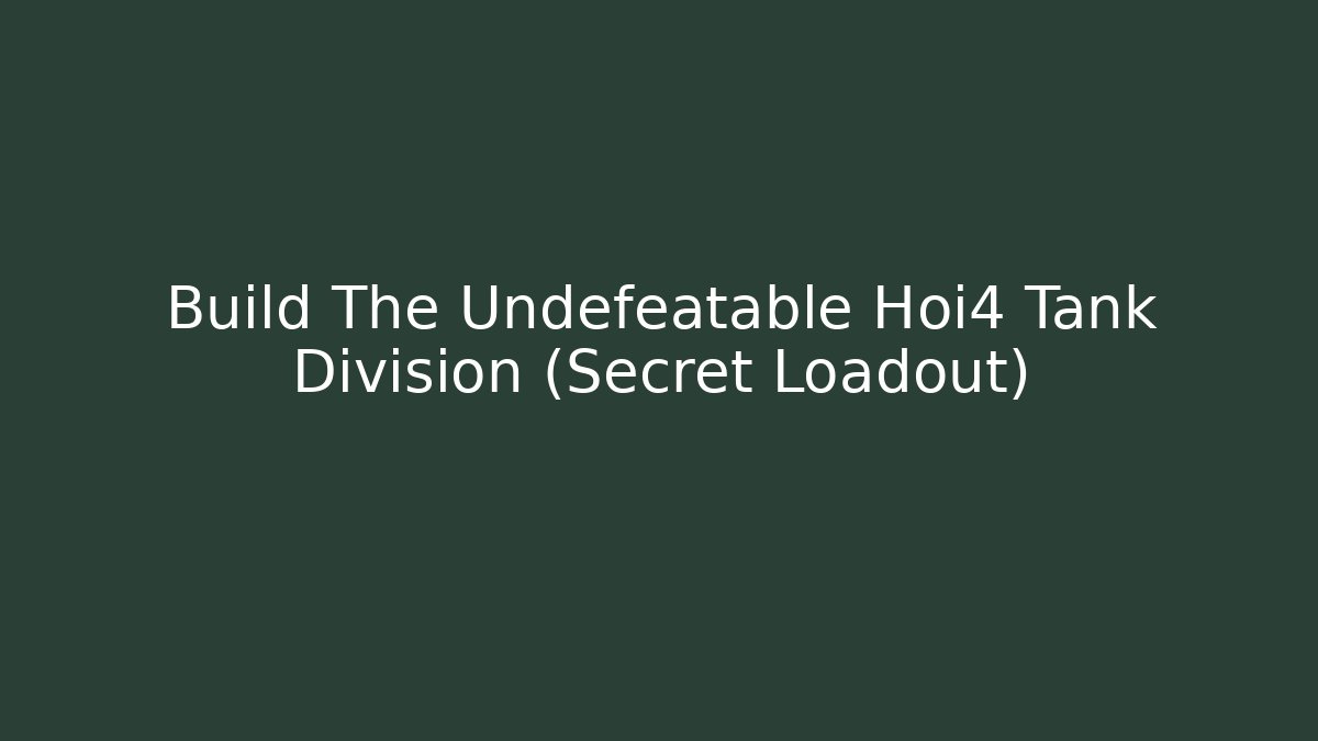 Build The Undefeatable Hoi4 Tank Division (Secret Loadout)
