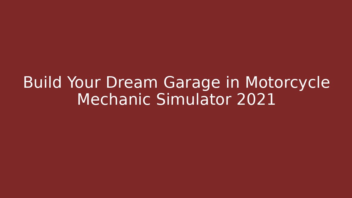 Build Your Dream Garage in Motorcycle Mechanic Simulator 2021