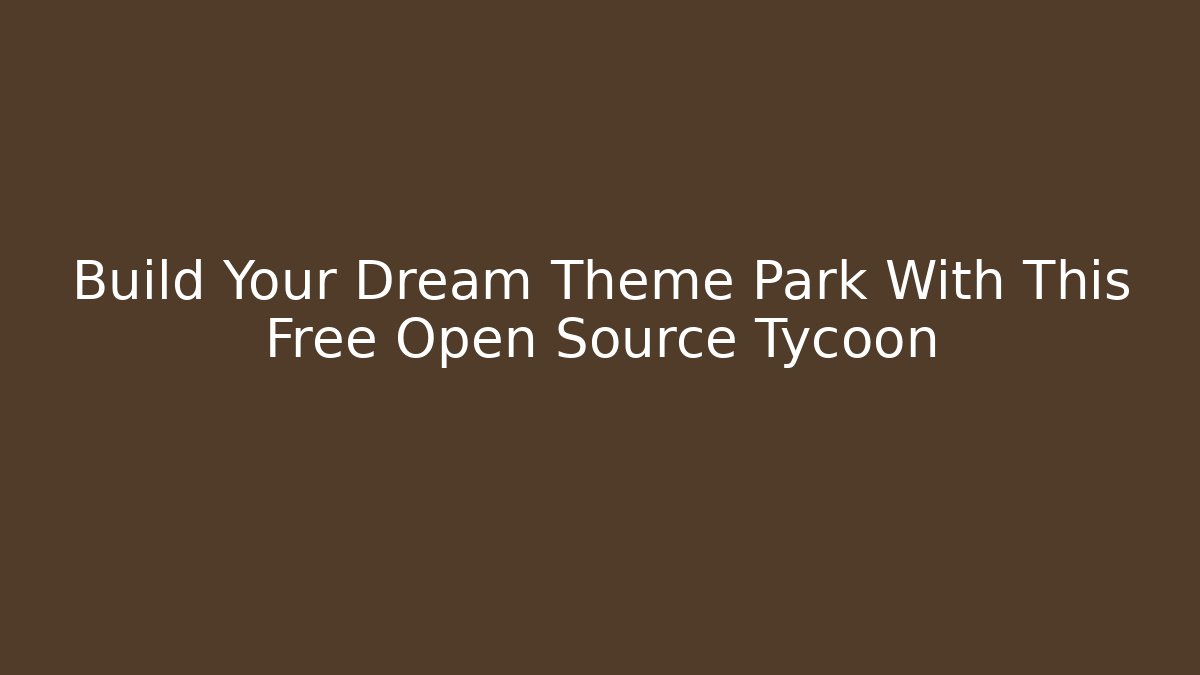 Build Your Dream Theme Park With This Free Open Source Tycoon