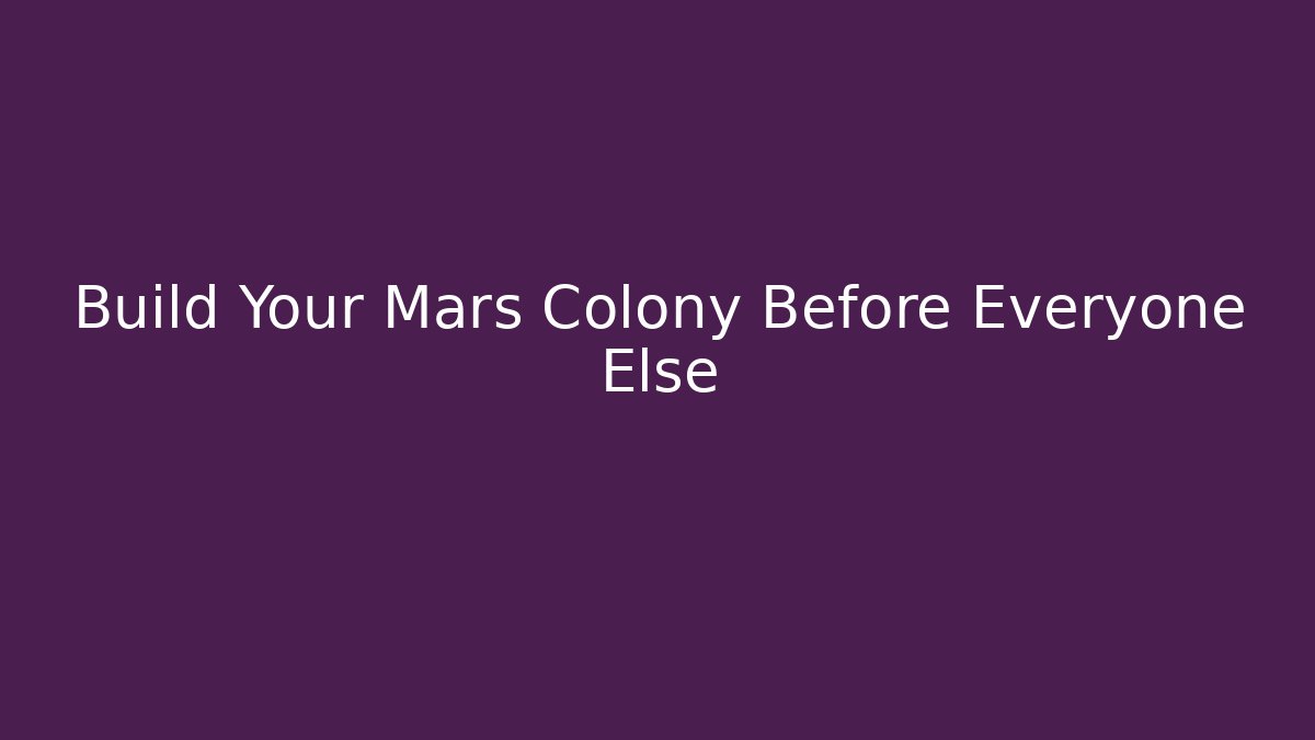 Build Your Mars Colony Before Everyone Else