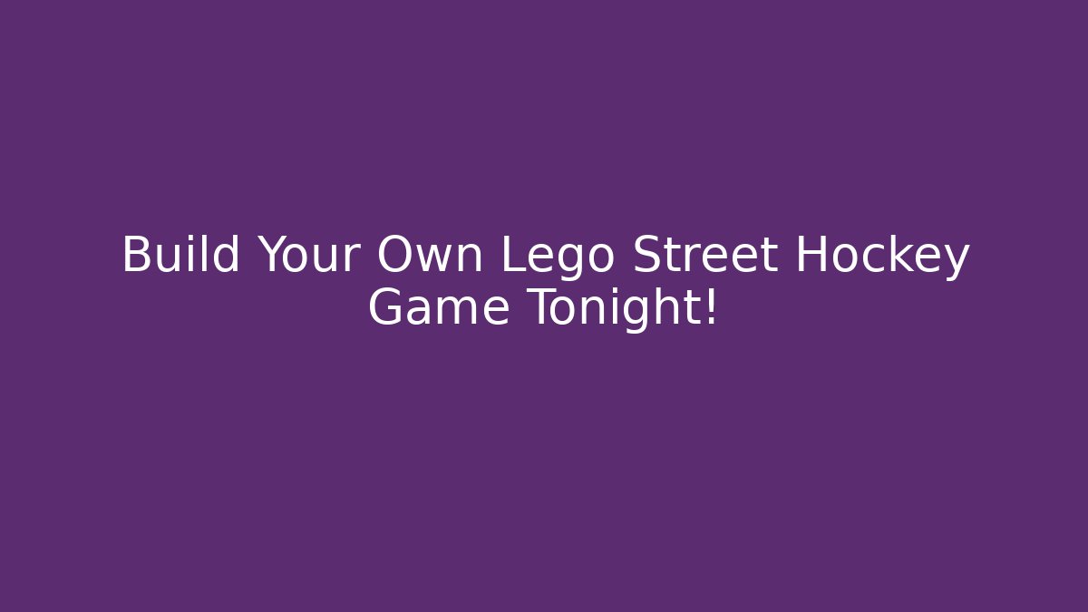 Build Your Own Lego Street Hockey Game Tonight!
